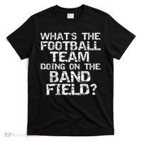 Funny What's The Football Team Doing On The Band Field T-Shirt thumb 0