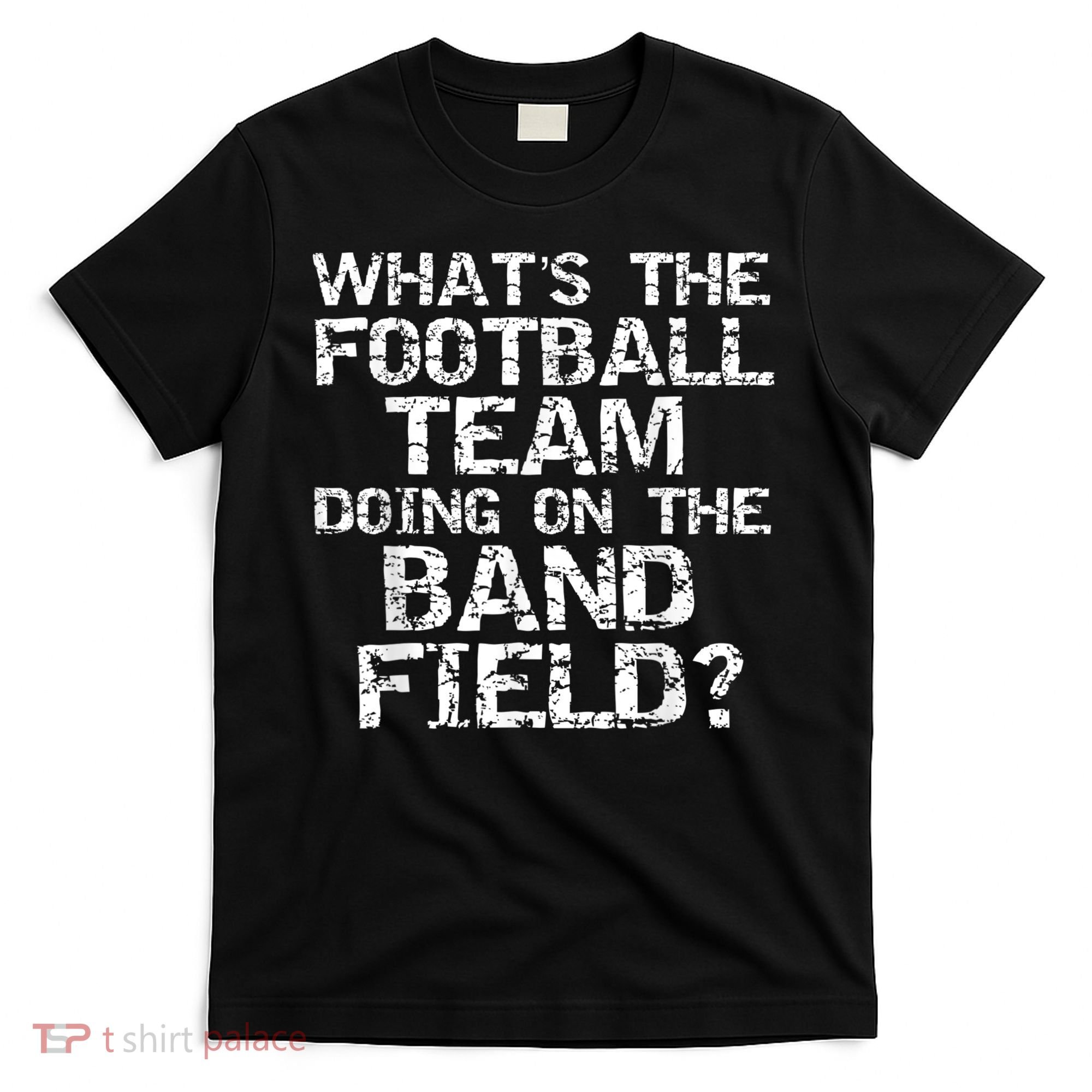 Funny What's The Football Team Doing On The Band Field T-Shirt