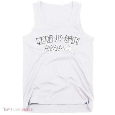 Funny Woke Up Sexy Again Funny Saying Tank Top