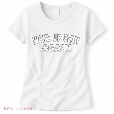Funny Woke Up Sexy Again Funny Saying Women's T-Shirt