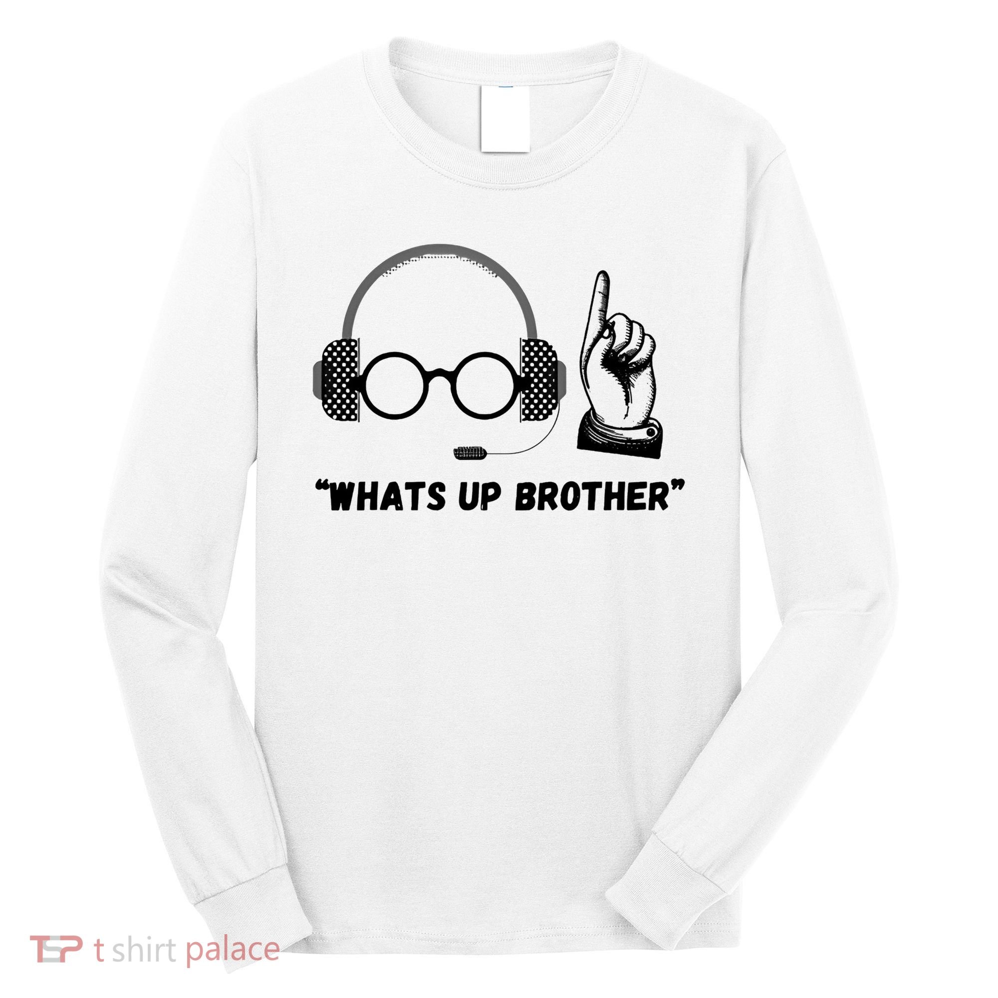 Funny Whats Up Brother Long Sleeve Shirt