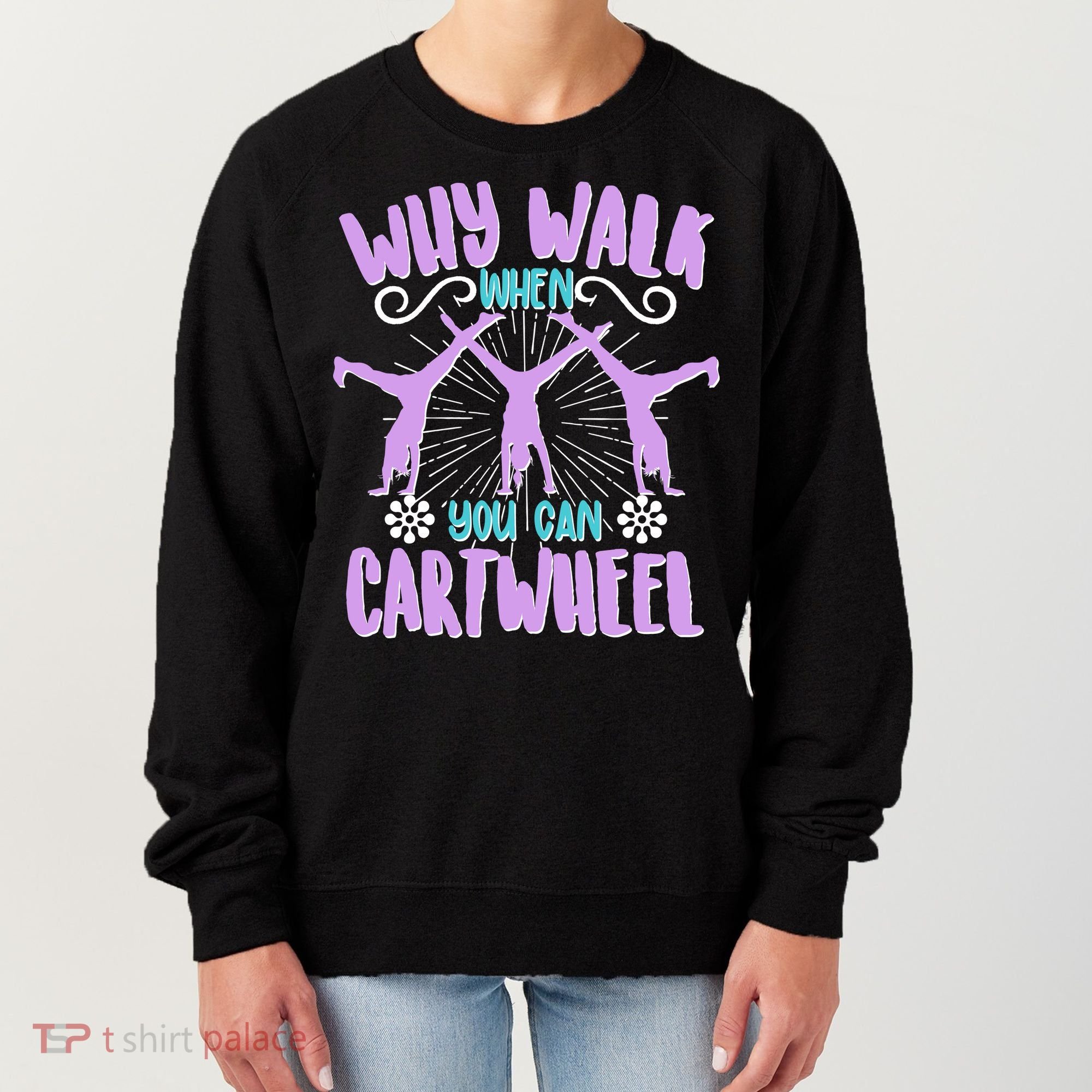 Funny Why Walk When You Can Cartwheel Women's Sweatshirt