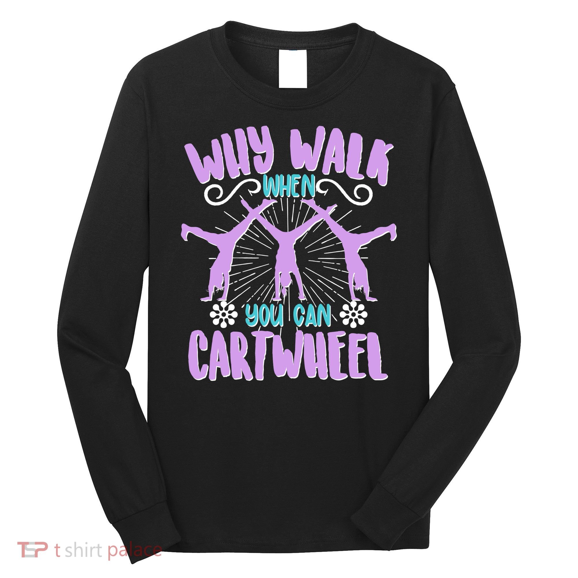 Funny Why Walk When You Can Cartwheel Long Sleeve Shirt