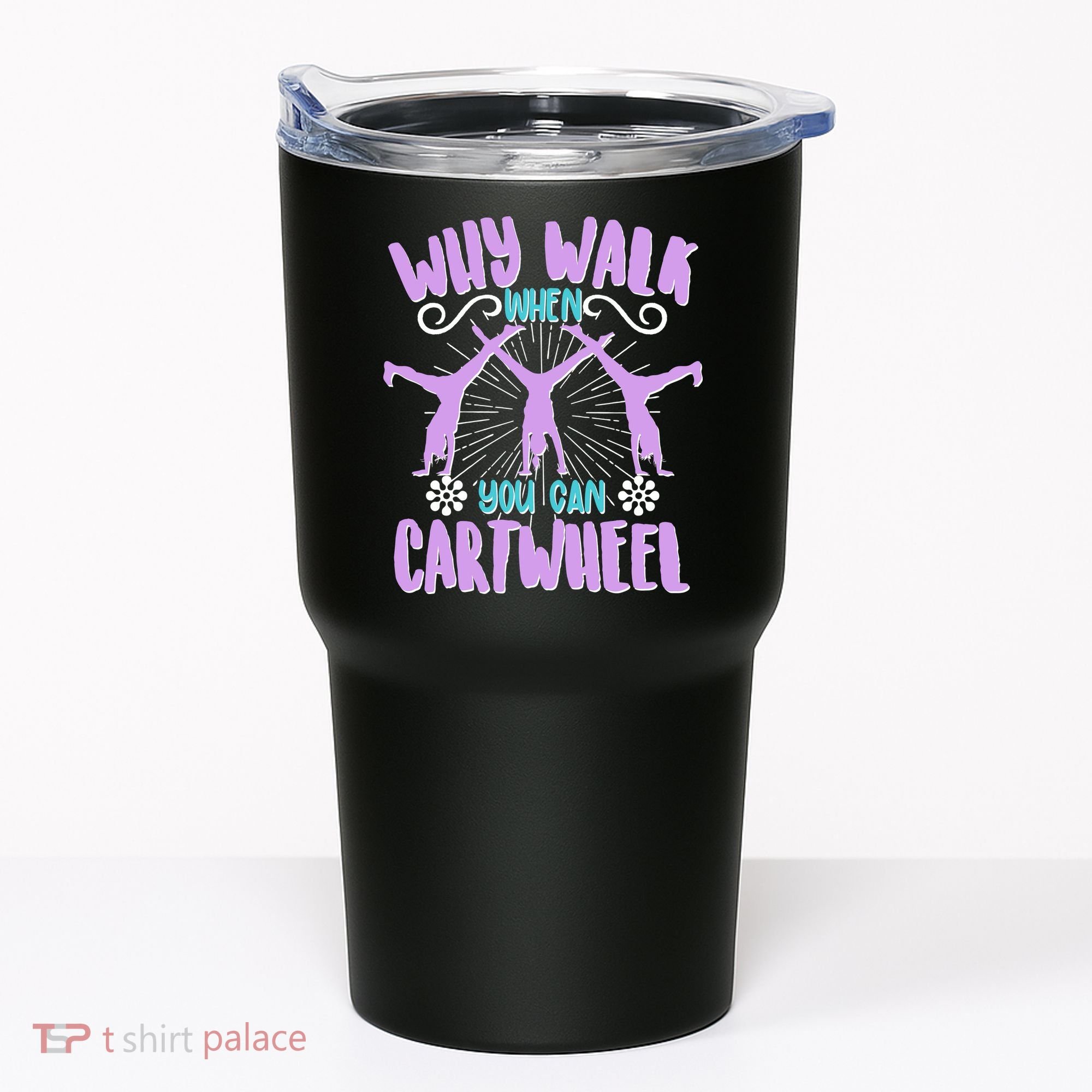 Funny Why Walk When You Can Cartwheel Tumbler