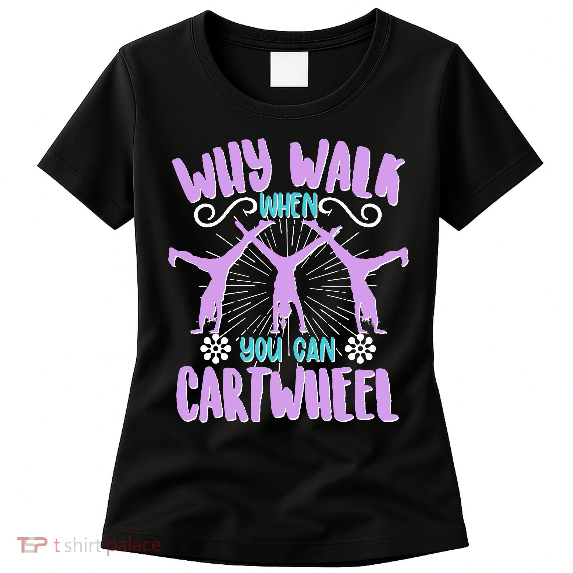 Funny Why Walk When You Can Cartwheel Women's T-Shirt
