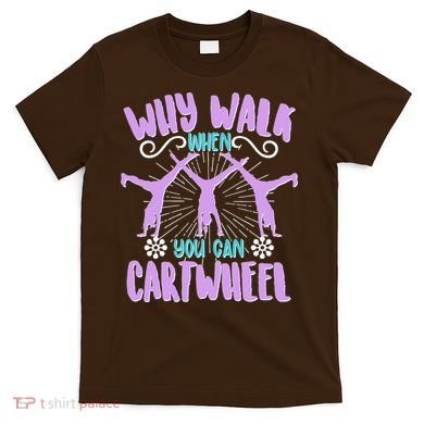 Funny Why Walk When You Can Cartwheel T-Shirt