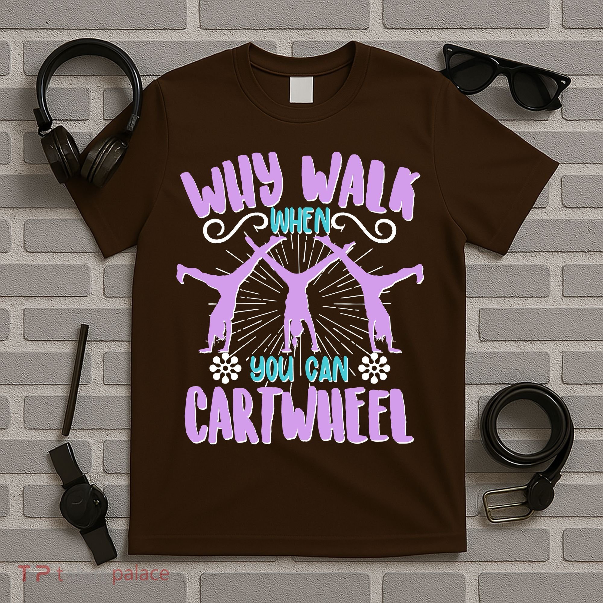 Funny Why Walk When You Can Cartwheel T-Shirt