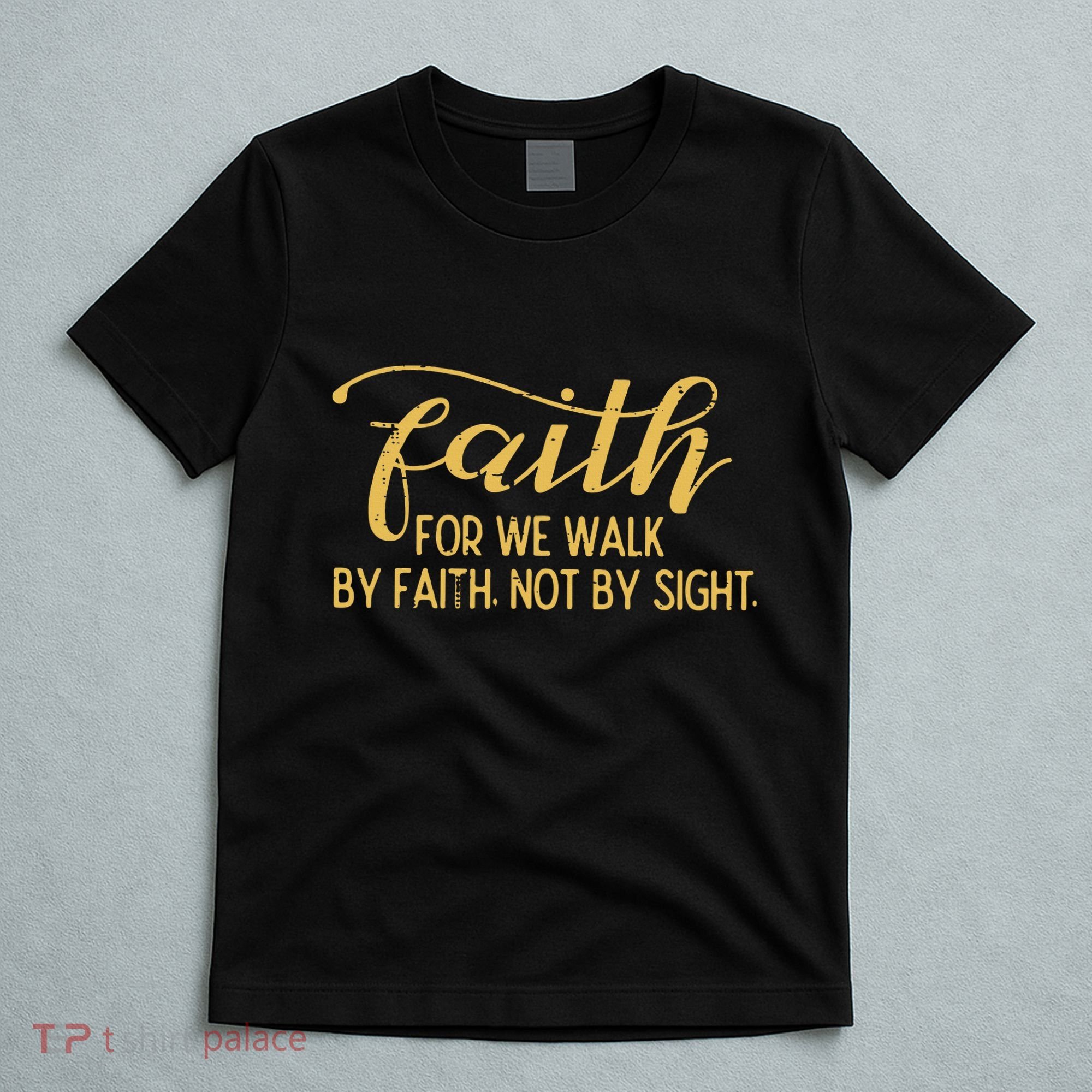 Faith We Walk By Faith Not By Sight Christian T-Shirt
