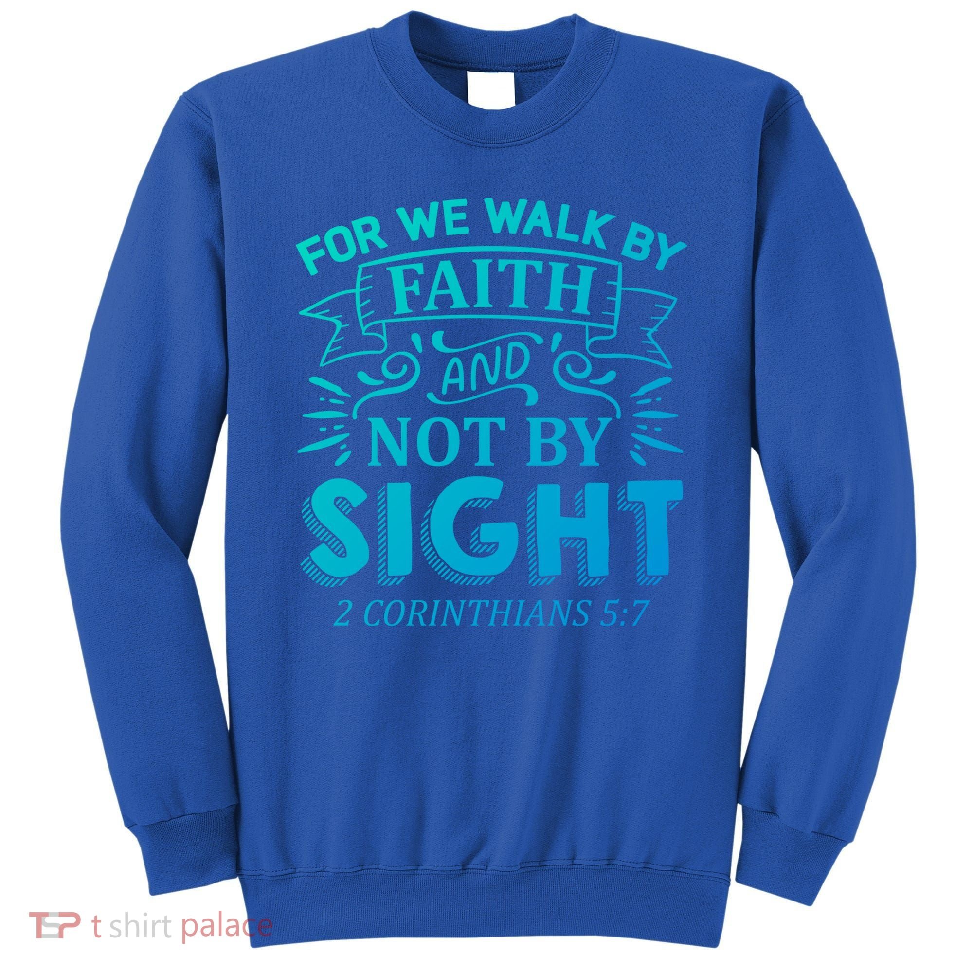 For We Walk By Faith And Not By Sight 2 Corinthians 5:7 Gift Sweatshirt
