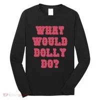 Funny What Would Dolly Do Long Sleeve Shirt thumb 0