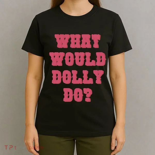 Funny What Would Dolly Do T-Shirt