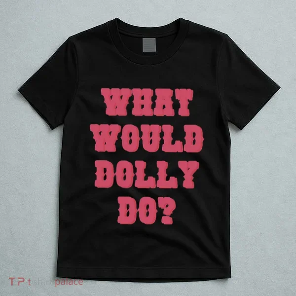 Funny What Would Dolly Do T-Shirt