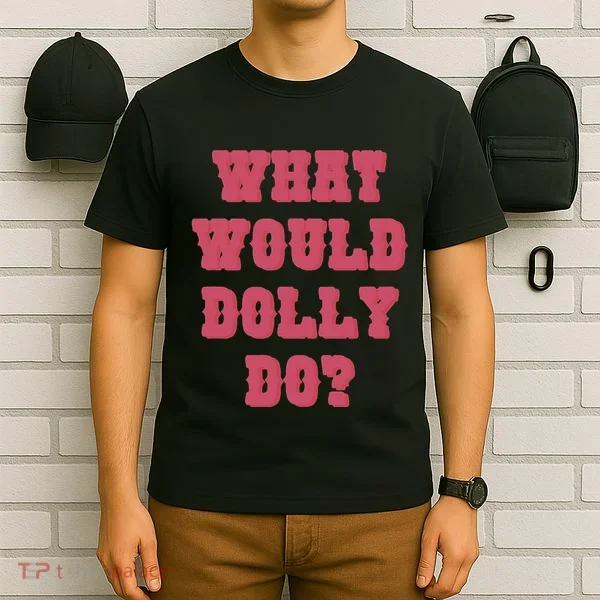 Funny What Would Dolly Do T-Shirt
