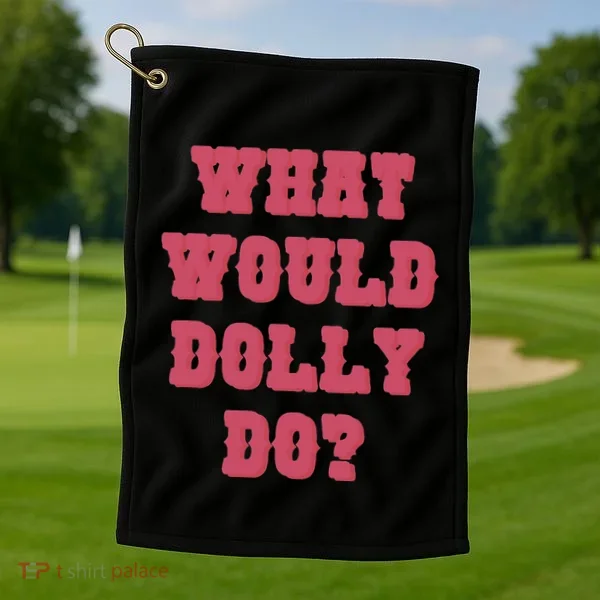 Funny What Would Dolly Do Golf Towel