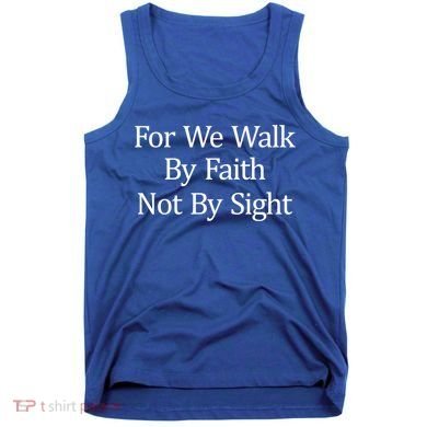 For We Walk By Faith Not By Sight Funny Gift Tank Top