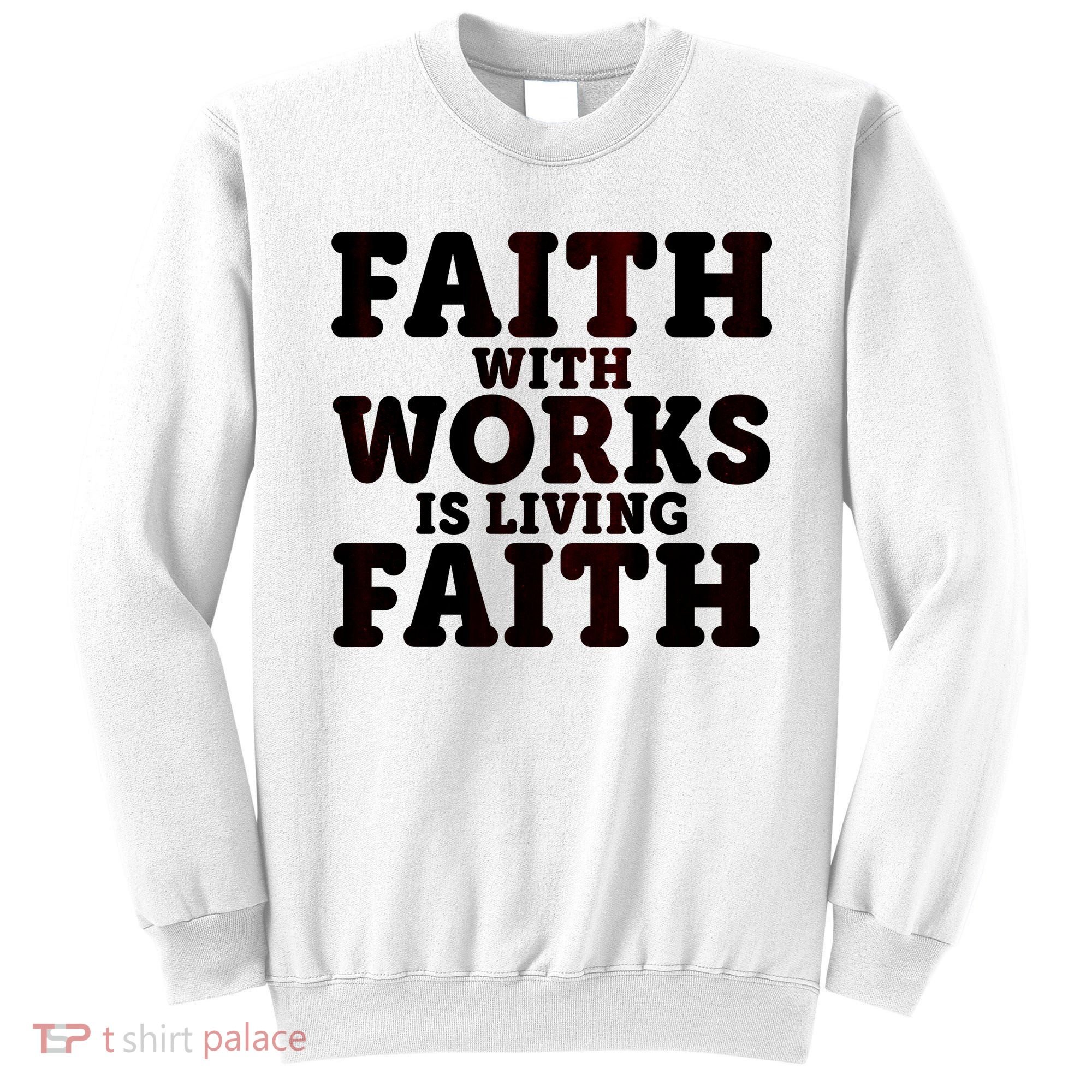 Faith With Works Is Living Faith Sweatshirt