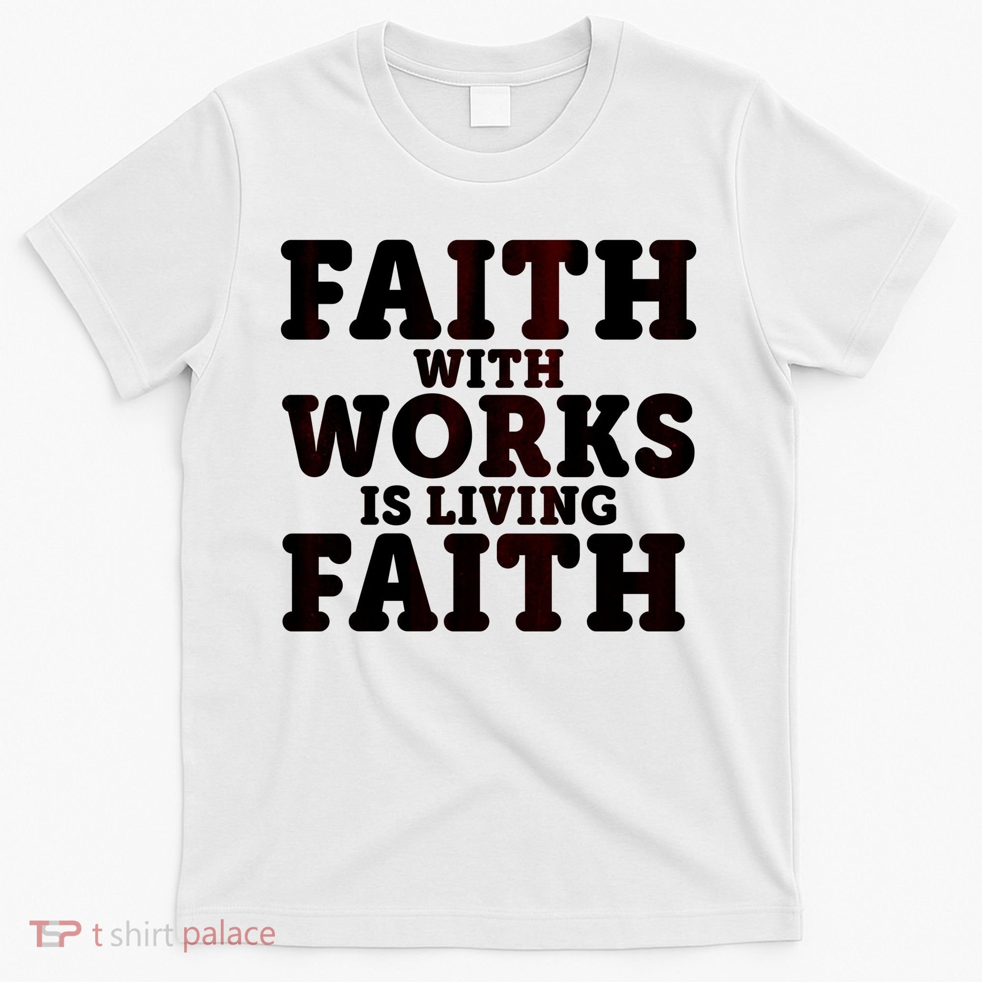 Faith With Works Is Living Faith T-Shirt