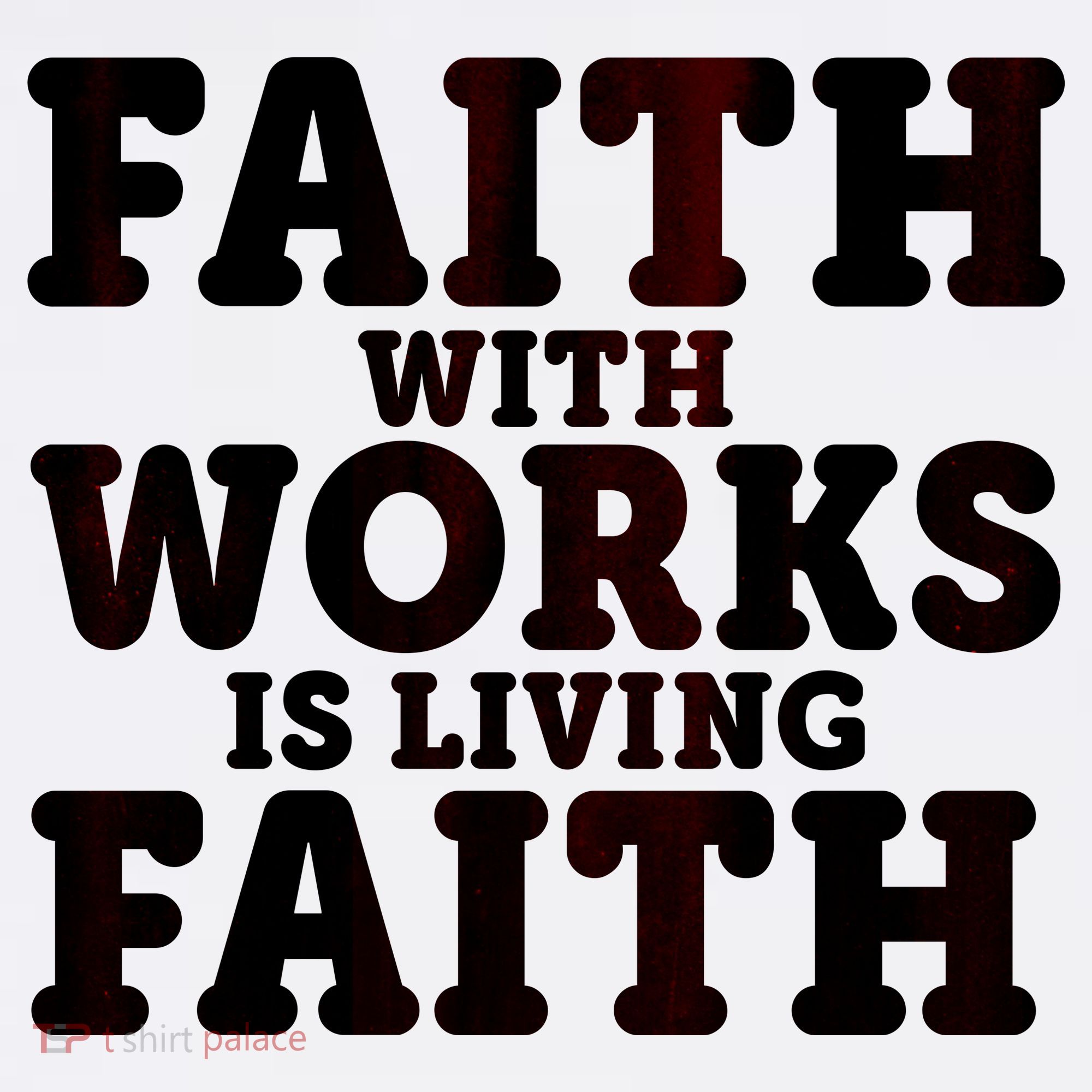 Faith With Works Is Living Faith T-Shirt