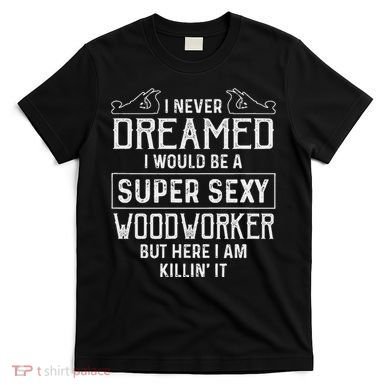 Funny Woodworking Woodworker Gift T-Shirt