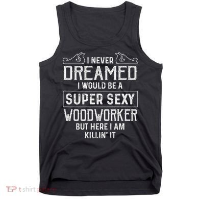 Funny Woodworking Woodworker Gift Tank Top