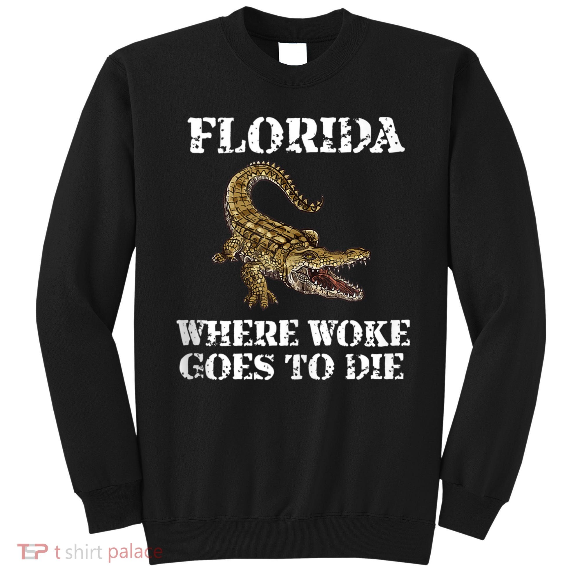 Florida Where Woke Goes To Die Alligator Sweatshirt