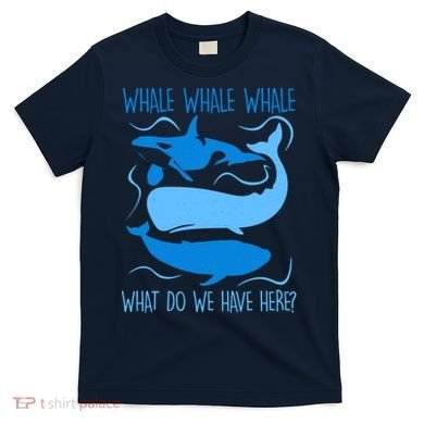 Funny Whale Whale Whale What Do We Have Here? T-Shirt