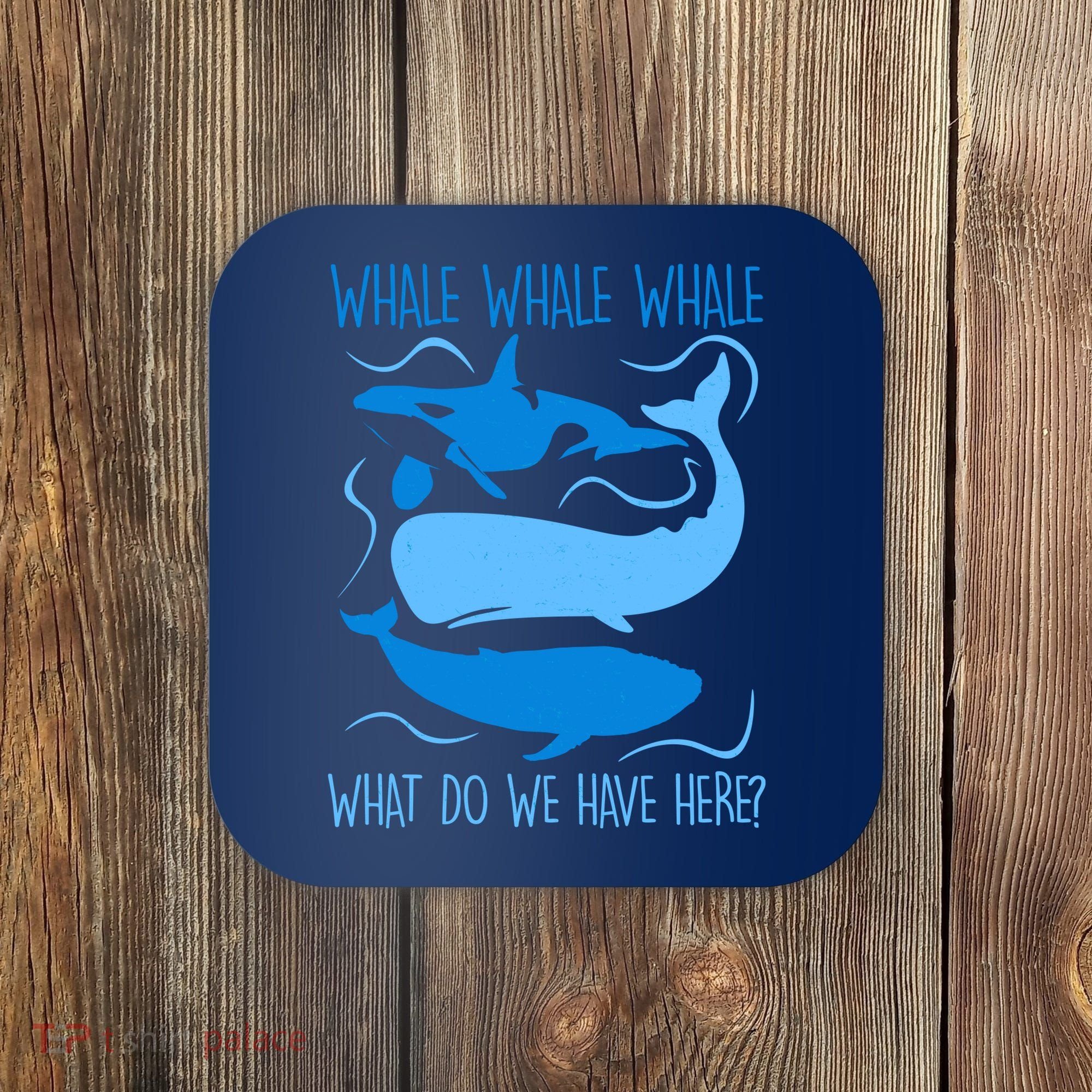 Funny Whale Whale Whale What Do We Have Here? Coaster