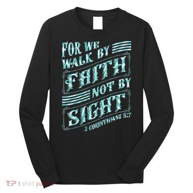 For We Walk By Faith Not By Sight Long Sleeve Shirt
