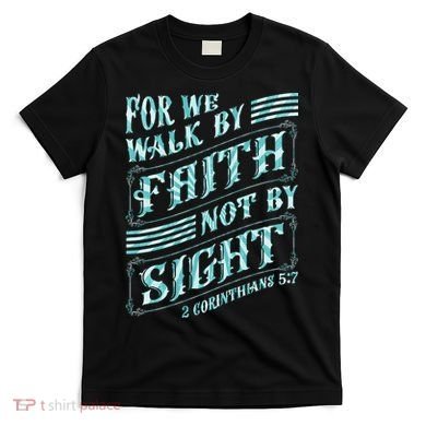 For We Walk By Faith Not By Sight T-Shirt