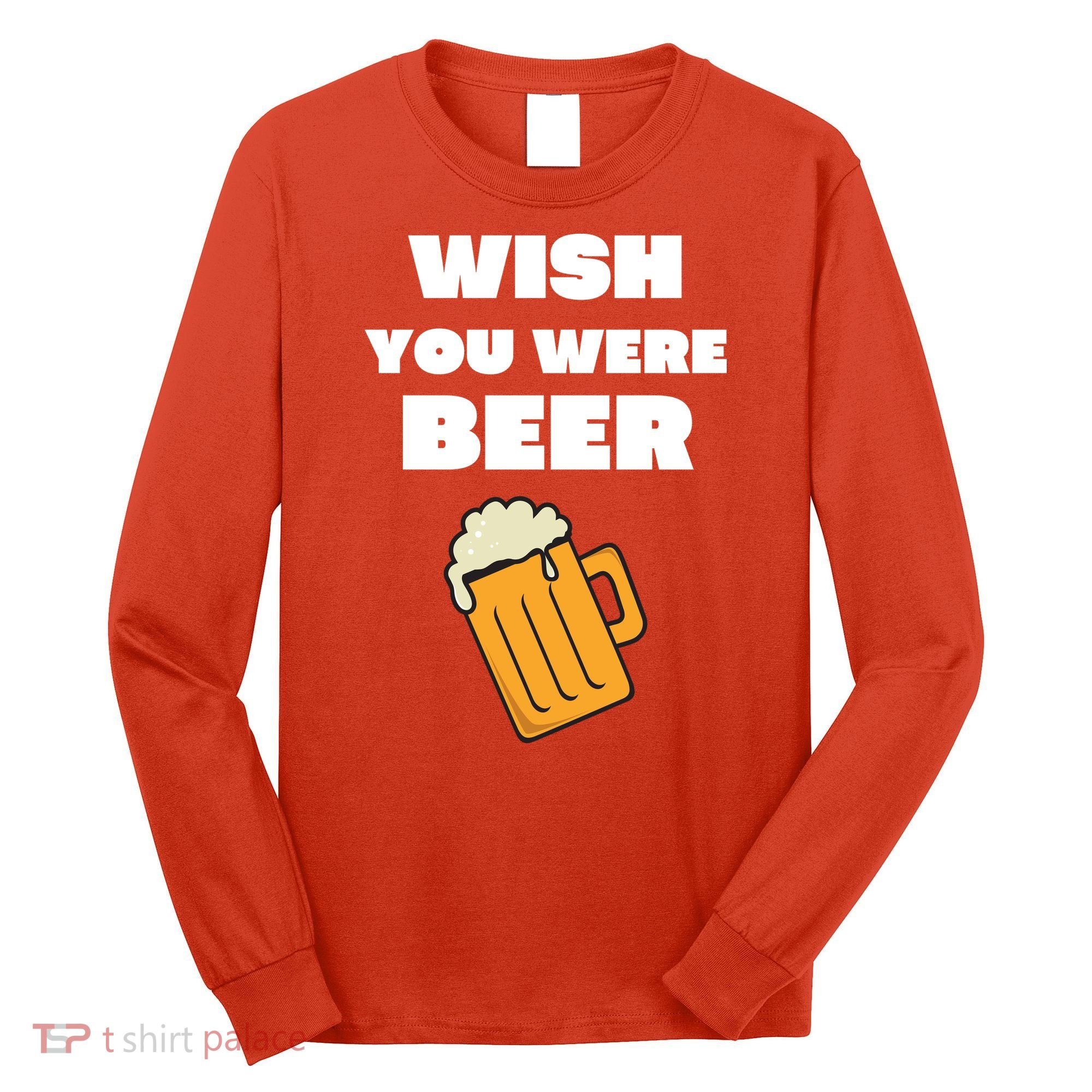 Funny Wish You Were Beer Long Sleeve Shirt
