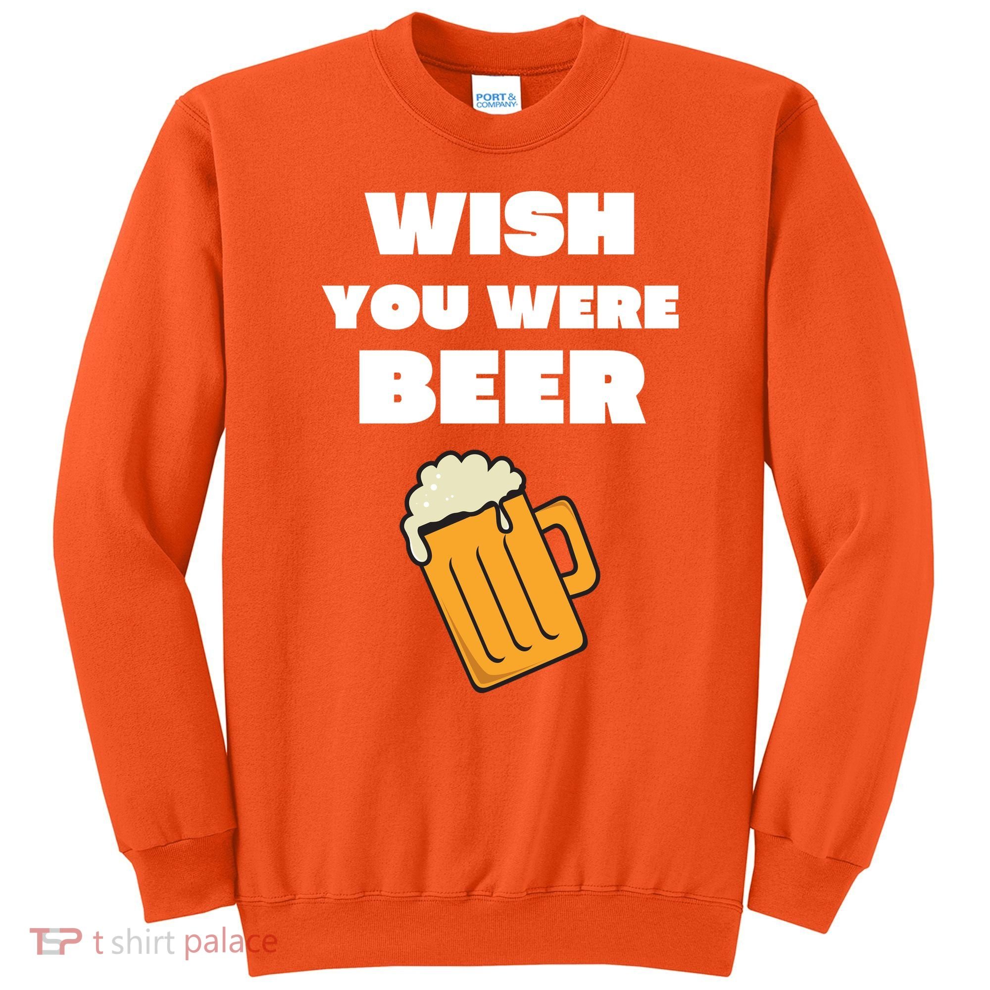 Funny Wish You Were Beer Sweatshirt