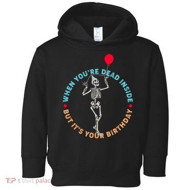 Funny When You're Dead Inside But It's Your Birthday Skeleton Toddler Hoodie