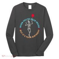 Funny When You're Dead Inside But It's Your Birthday Skeleton Long Sleeve Shirt thumb 0