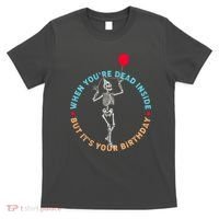 Funny When You're Dead Inside But It's Your Birthday Skeleton T-Shirt thumb 0