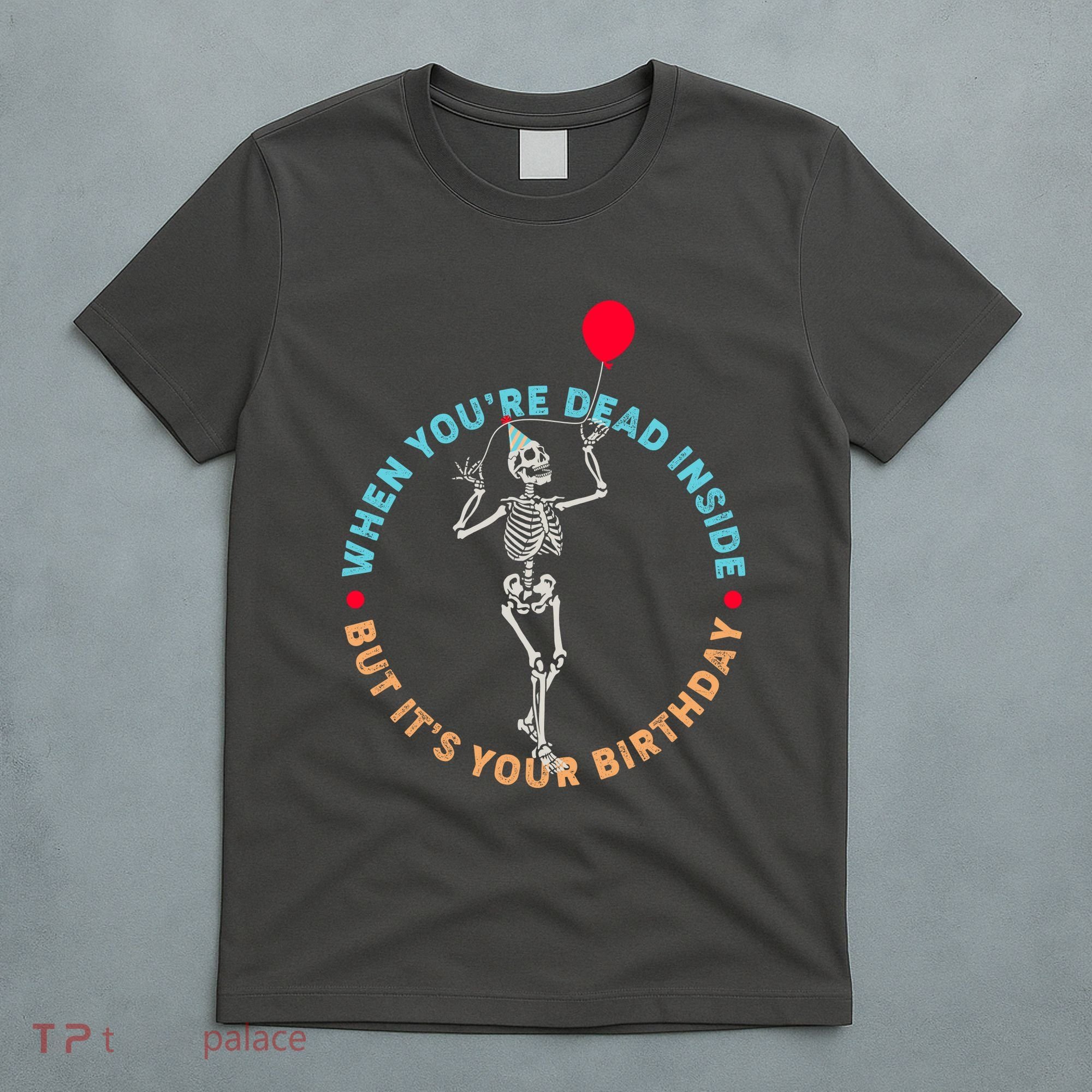 Funny When You're Dead Inside But It's Your Birthday Skeleton T-Shirt