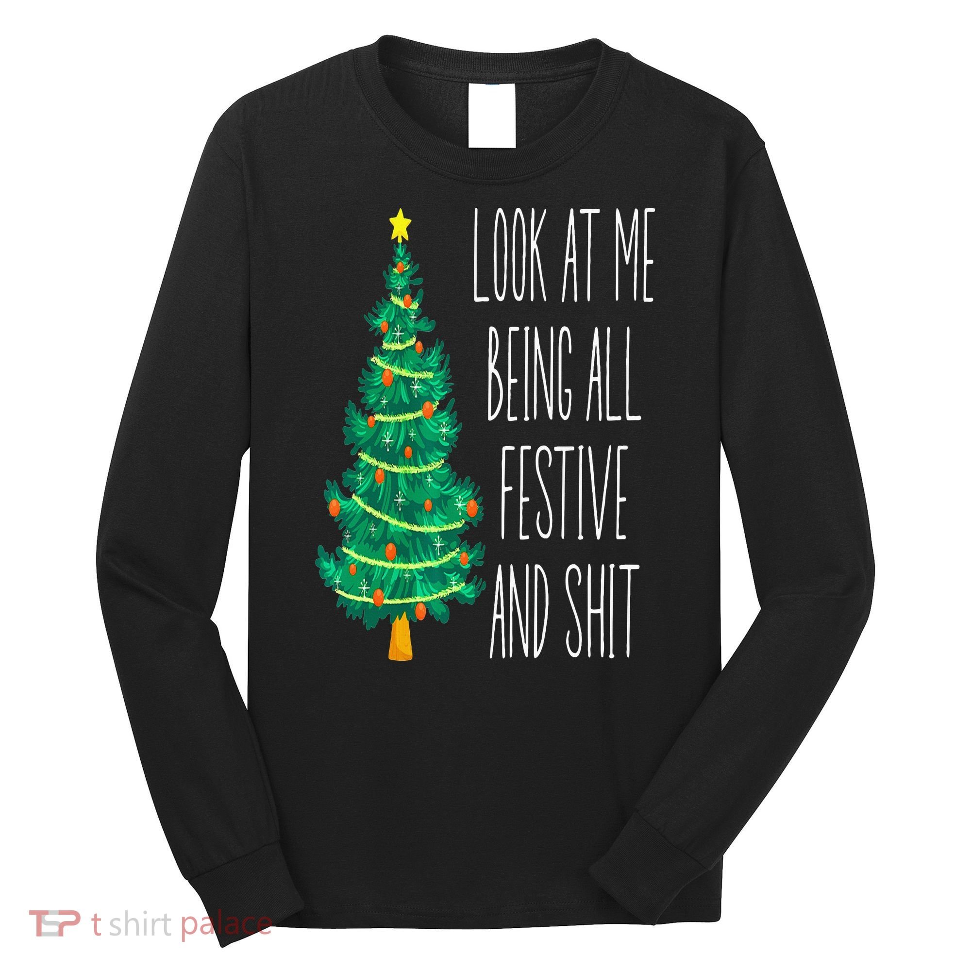 Funny Xmas Look At Me Being All Festive And Shit Long Sleeve Shirt