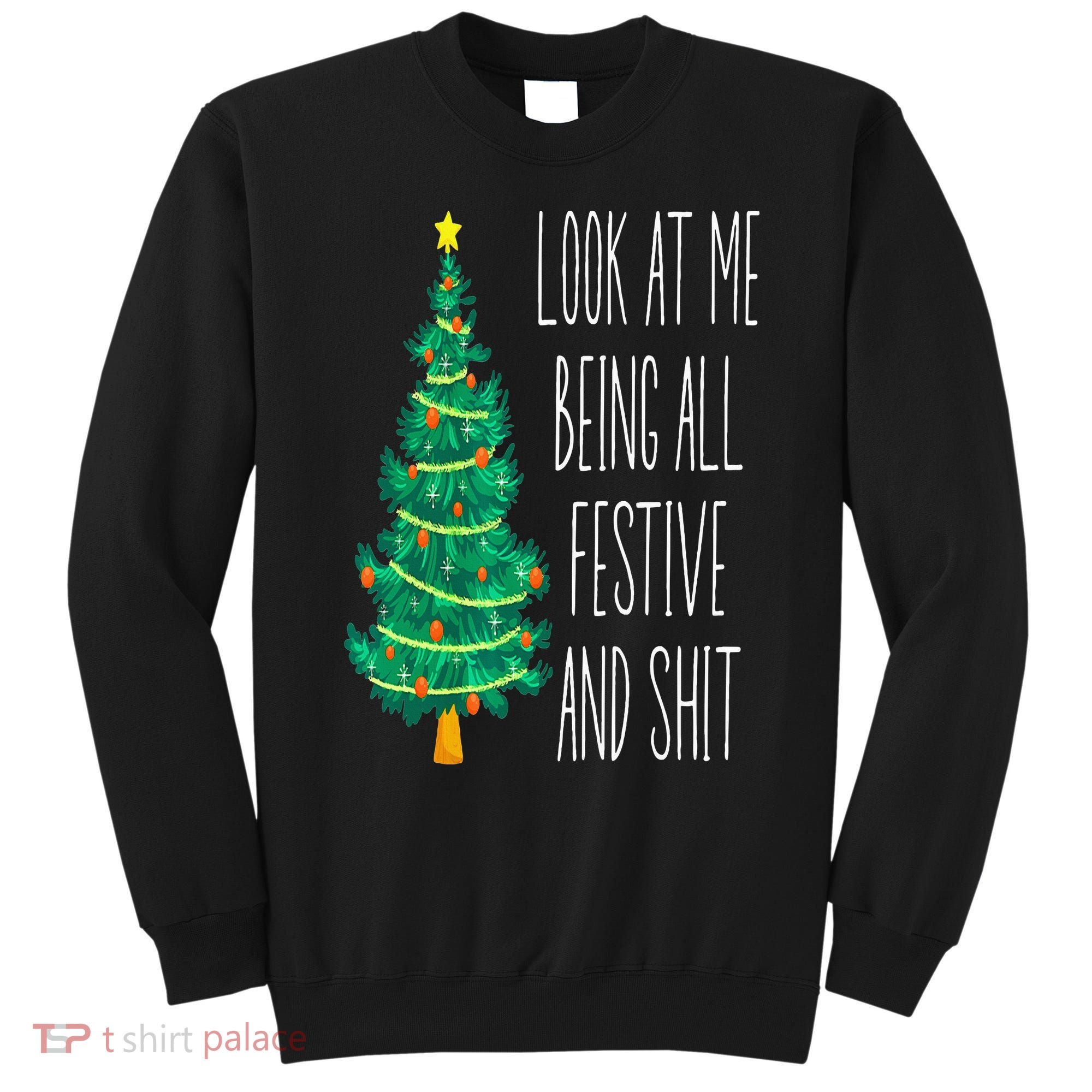 Funny Xmas Look At Me Being All Festive And Shit Sweatshirt