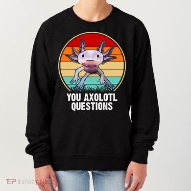 Funny You Axolotl Questions Women's Sweatshirt