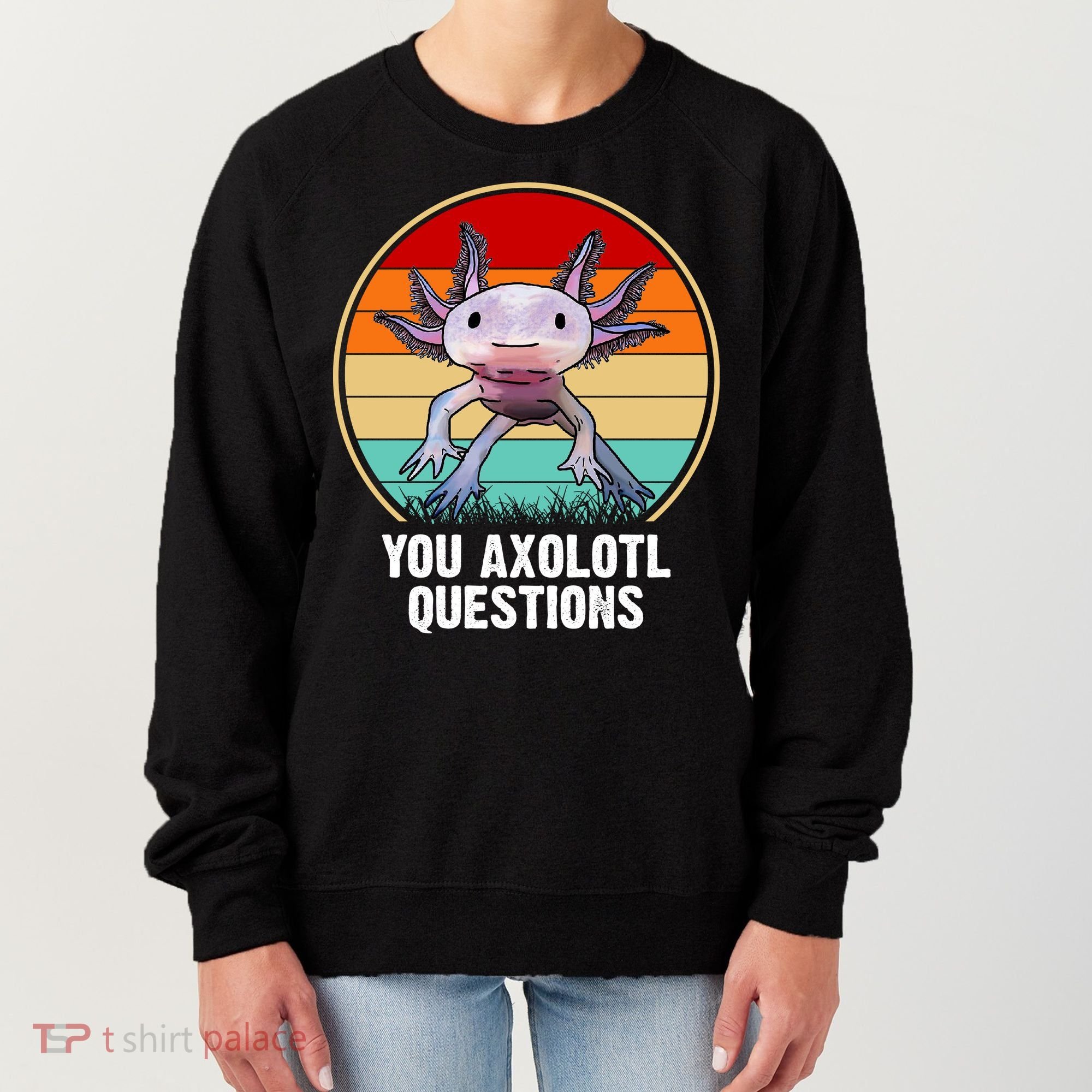 Funny You Axolotl Questions Women's Sweatshirt