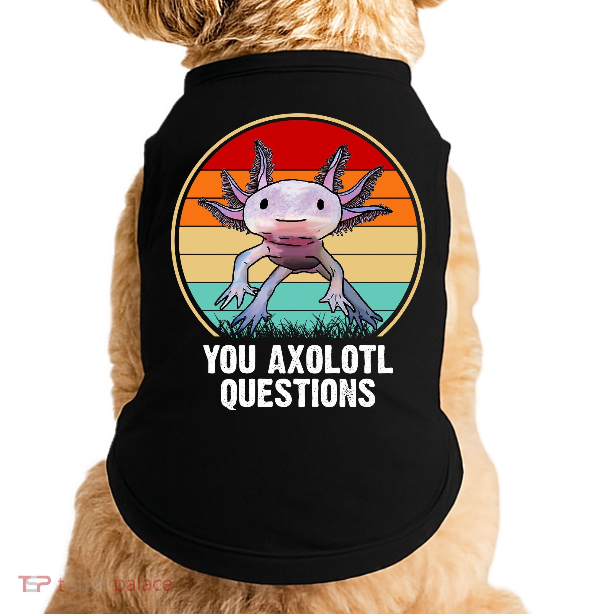 Funny You Axolotl Questions Doggie Tank