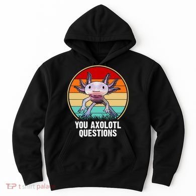 Funny You Axolotl Questions Hoodie