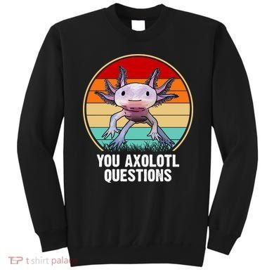 Funny You Axolotl Questions Sweatshirt