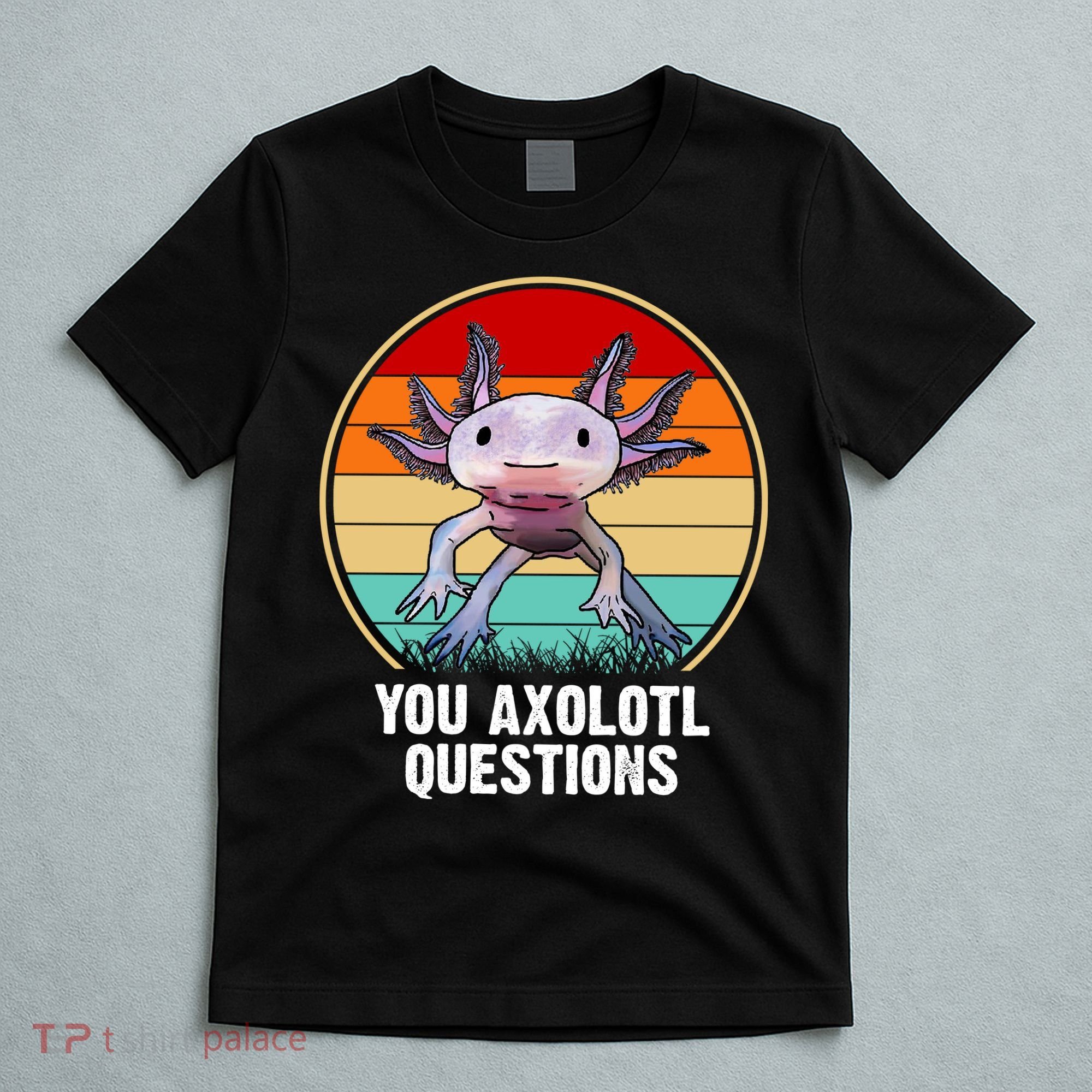 Funny You Axolotl Questions T-Shirt