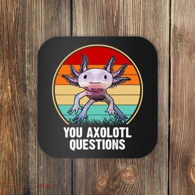 Funny You Axolotl Questions Coaster