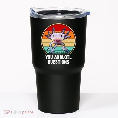 Funny You Axolotl Questions Tumbler