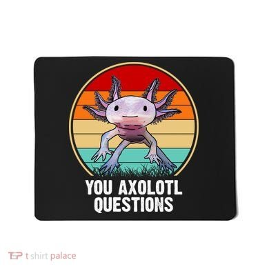 Funny You Axolotl Questions Mousepad
