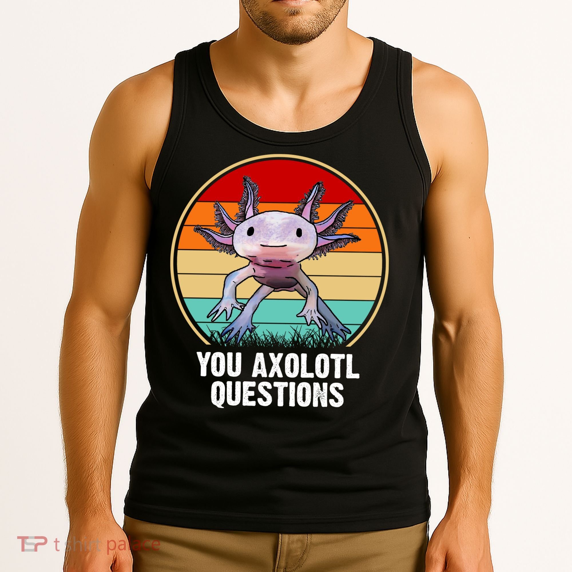 Funny You Axolotl Questions Tank Top