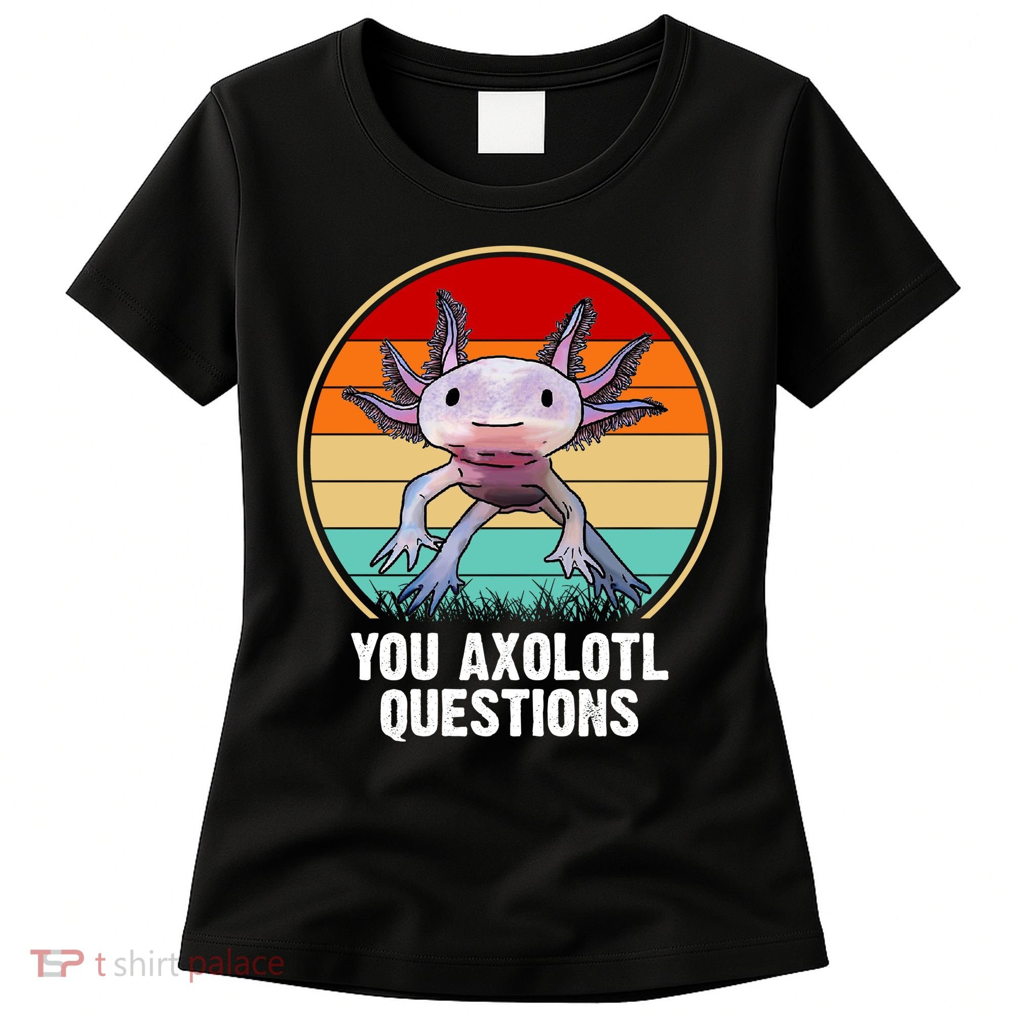 Funny You Axolotl Questions Women's T-Shirt