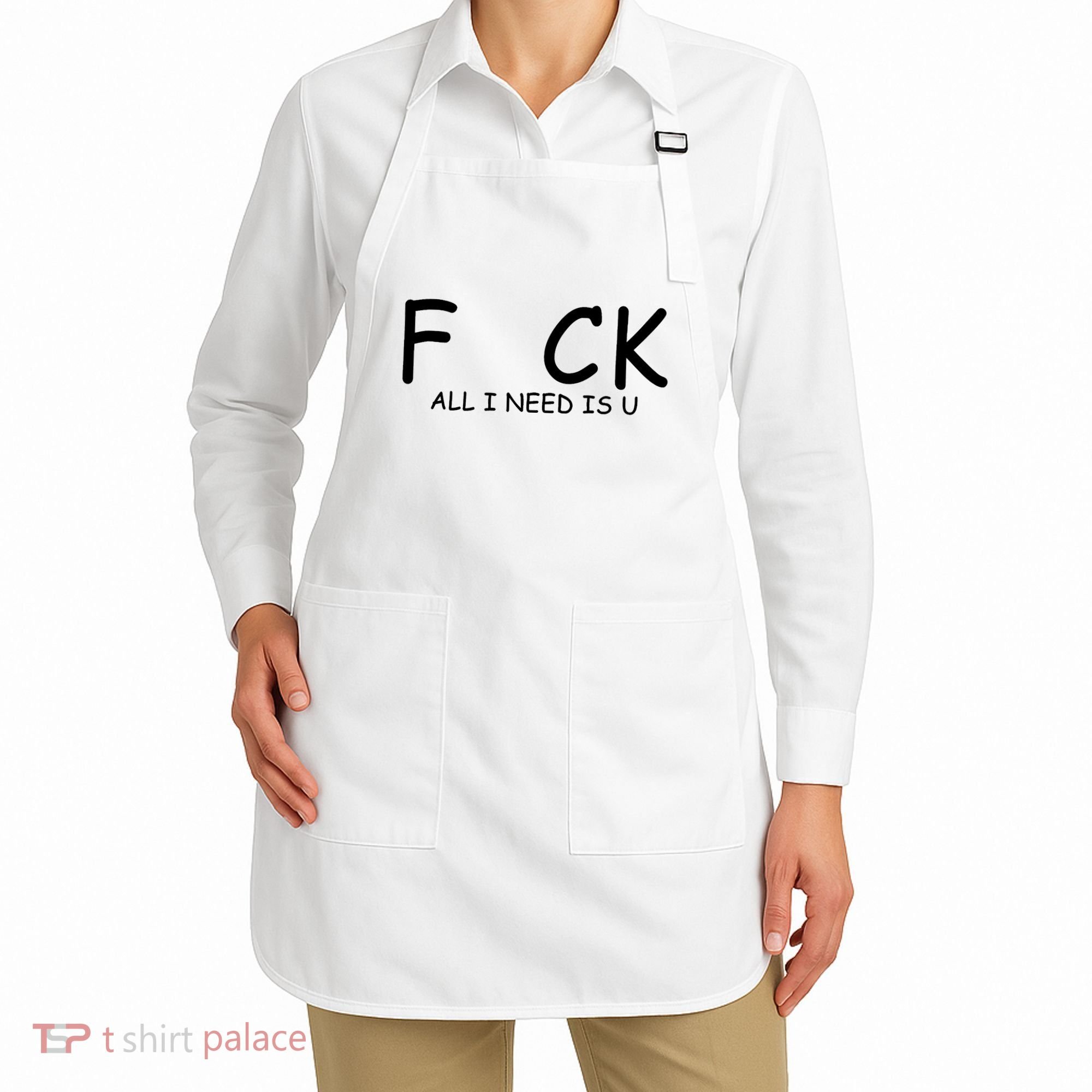 Fuck You All I Need Is U Apron