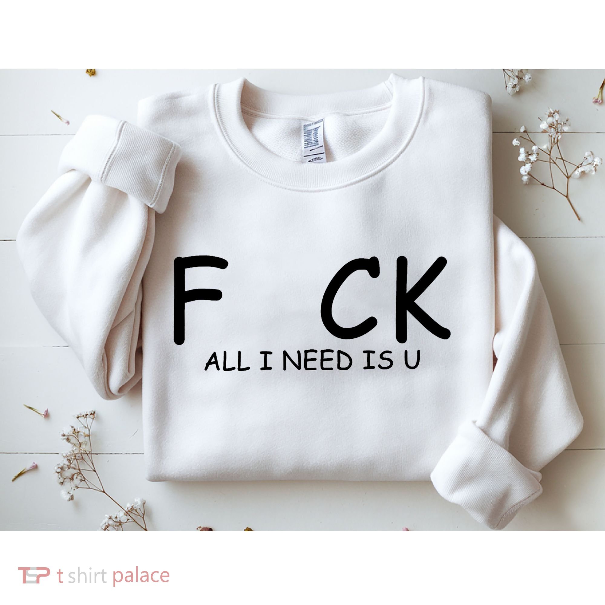 Fuck You All I Need Is U Sweatshirt